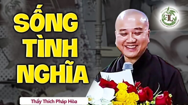 Con người sống trên đời quan trọng là CÁI TÌNH CÁI NGHĨA – Thầy Thích Pháp Hòa