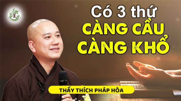 3 thứ càng mong cầu càng đau khổ – Thầy Thích Pháp Hòa