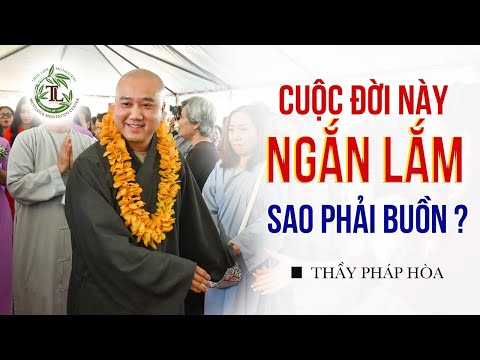 Cuộc đời ngắn lắm cớ sao phải buồn – Thầy Thích Pháp Hòa