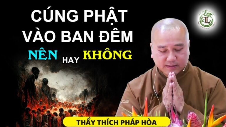 Cúng Phật vào ban đêm có bị Người Âm theo vào nhà không? – Vấn Đáp Thầy Thích Pháp Hòa