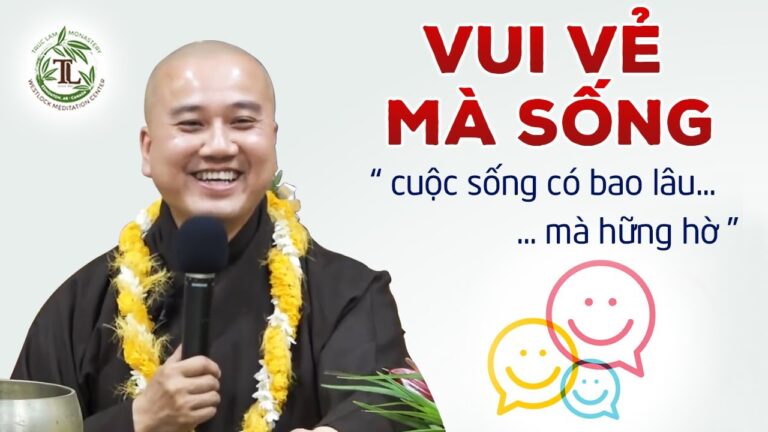 Buồn vui cũng phải sống, sao ta không chọn vui vẻ mà sống – Thầy Thích Pháp Hòa