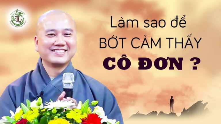 Làm sao để bớt cảm thấy CÔ ĐƠN – Thầy Thích Pháp Hòa