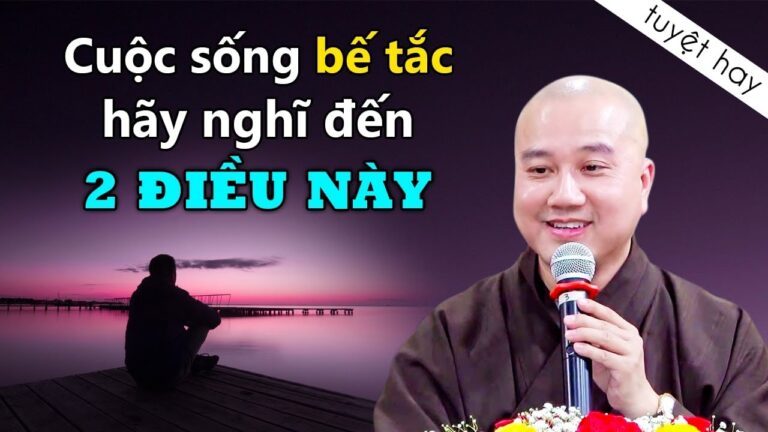 Khi gặp bế tắc trong cuộc sống, hãy nghĩ đến 2 điều này – Thầy Thích Pháp Hòa