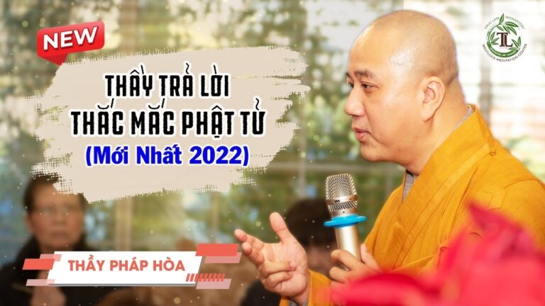 Thầy trả lời câu hỏi Phật Tử (mới nhất 2022) – Vấn Đáp Thầy Thích Pháp Hòa