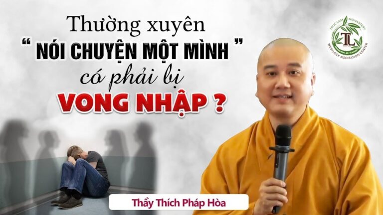 Thường xuyên “Nói Chuyện Một Mình” có phải bị VONG NHẬP? – Vấn Đáp Thầy Thích Pháp Hòa