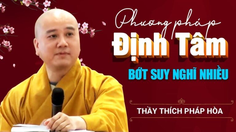 Cách Tĩnh Tâm Để Tâm Bớt Suy Nghĩ Lung Tung – Vấn Đáp Thầy Thích Pháp Hòa