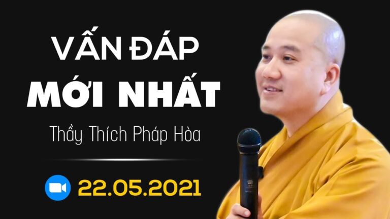 VẤP ĐÁP Mới Nhất Thầy Thích Pháp Hòa 22.05.2021 online qua phần mềm Zoom (rất nhiều câu hỏi hay)