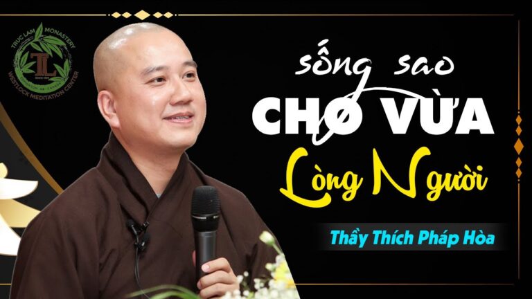 Sống sao cho vừa lòng người – Thầy Thích Pháp Hòa (vấn đáp rất hay)