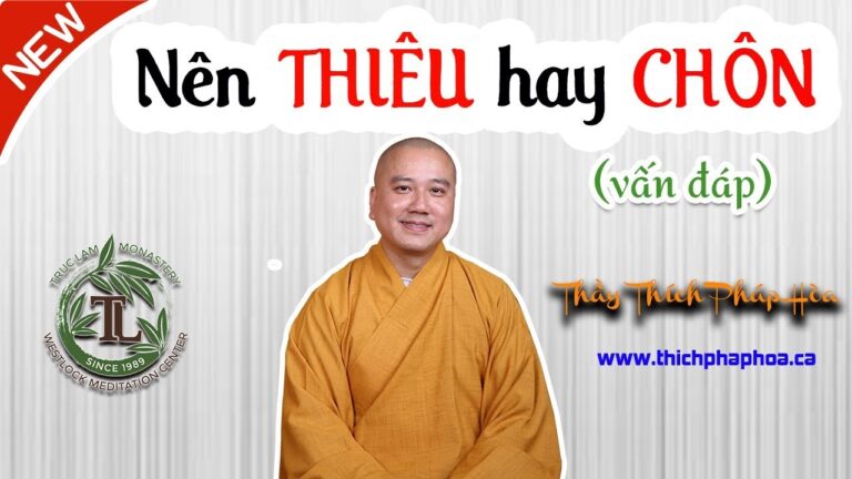 Nên THIÊU hay CHÔN Người Đã Mất? (vấn đáp) – Thầy Thích Pháp Hòa