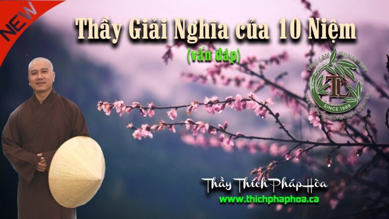 Thầy Giải Nghĩa của 10 Niệm – Thầy Thích Pháp Hòa vấn đáp