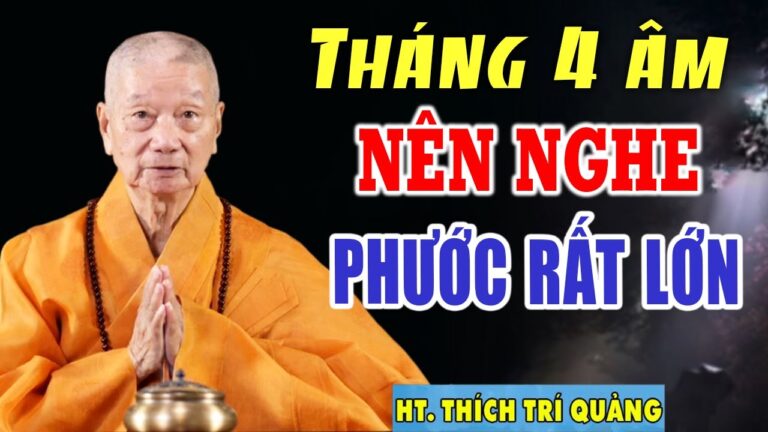 Tháng 4 Âm Lịch Ai Nghe Được Pháp Thoại Này “PHƯỚC LỚN LẮM” – HT. Thích Trí Quảng