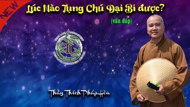 Lúc Nào Tụng Chú Đại Bi được? (vấn đáp) – Thầy Thích Pháp Hòa